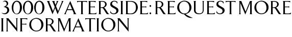 3000 Waterside: Request More Information