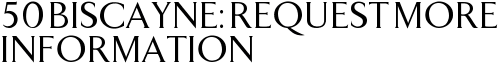 50 Biscayne: Request More Information