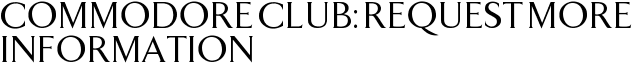 Commodore Club: Request More Information