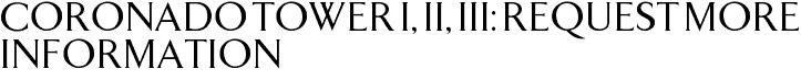Coronado Tower I, II, III: Request More Information