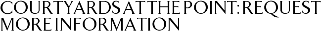 Courtyards at The Point: Request More Information