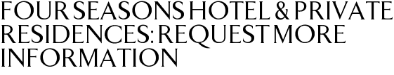 Four Seasons Hotel & Private Residences: Request More Information