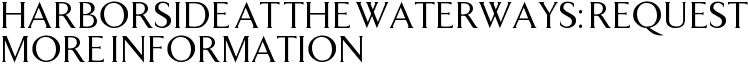 Harborside at the Waterways: Request More Information