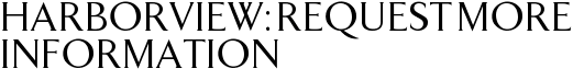 Harborview: Request More Information