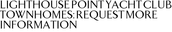 Lighthouse Point Yacht Club Townhomes: Request More Information