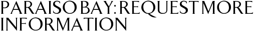 Paraiso Bay: Request More Information
