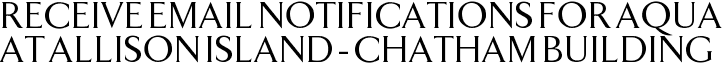 Receive Email Notifications for Aqua at Allison Island - Chatham Building