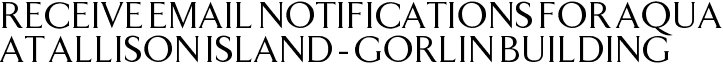 Receive Email Notifications for Aqua at Allison Island - Gorlin Building