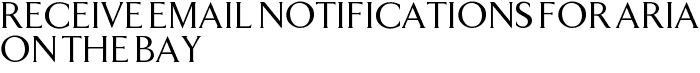 Receive Email Notifications for Aria on the Bay
