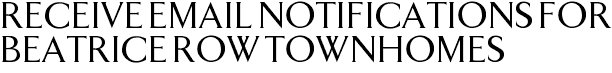 Receive Email Notifications for Beatrice Row Townhomes