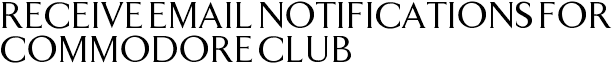 Receive Email Notifications for Commodore Club