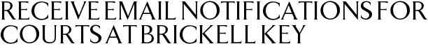 Receive Email Notifications for Courts at Brickell Key