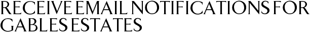 Receive Email Notifications for Gables Estates