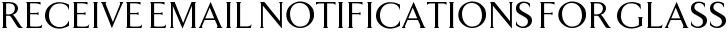 Receive Email Notifications for Glass