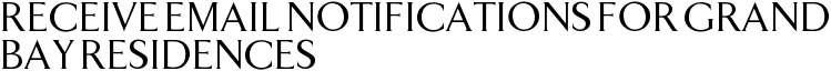 Receive Email Notifications for Grand Bay Residences