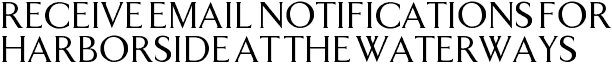 Receive Email Notifications for Harborside at the Waterways