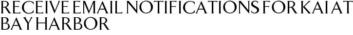 Receive Email Notifications for Kai at Bay Harbor