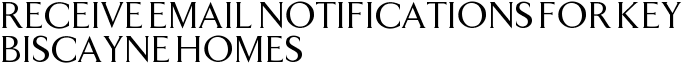 Receive Email Notifications for Key Biscayne Homes