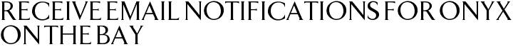 Receive Email Notifications for Onyx on the Bay