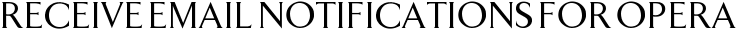 Receive Email Notifications for Opera