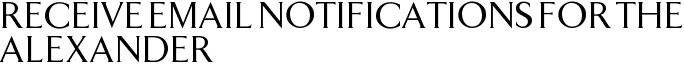 Receive Email Notifications for The Alexander