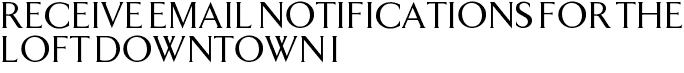 Receive Email Notifications for The Loft Downtown I