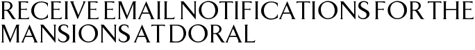 Receive Email Notifications for The Mansions at Doral