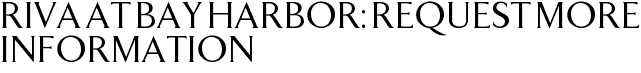 Riva at Bay Harbor: Request More Information