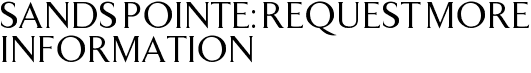 Sands Pointe: Request More Information