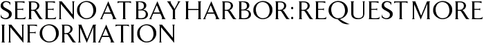 Sereno at Bay Harbor: Request More Information