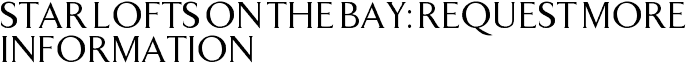 Star Lofts on the Bay: Request More Information