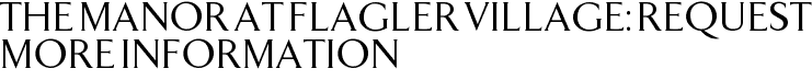 The Manor at Flagler Village: Request More Information