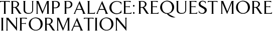 Trump Palace: Request More Information