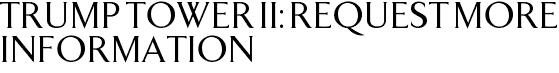 Trump Tower II: Request More Information