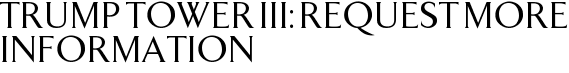 Trump Tower III: Request More Information